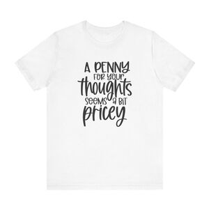 A Penny For Your Thoughts Seems A Bit Pricey Custom T-shirt